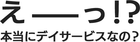 え！？本当にデイサービスなの？広がるのは、アライブならではの光景